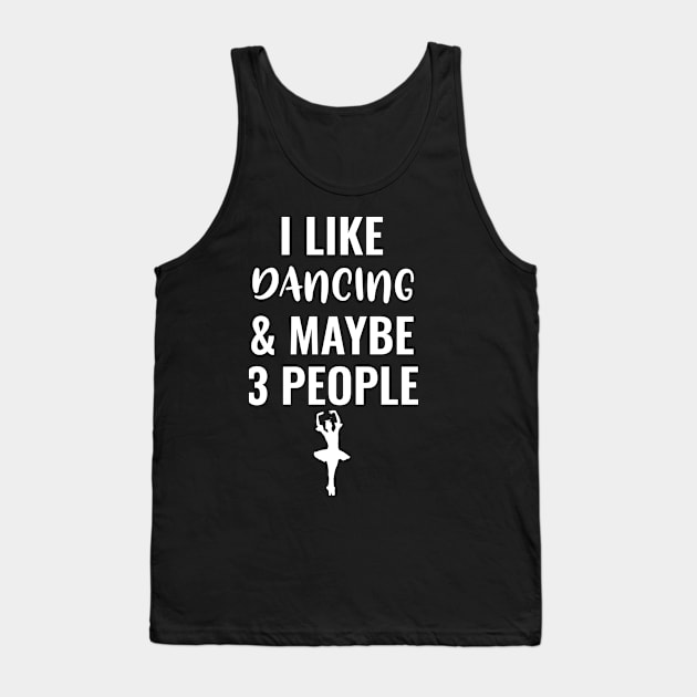 I Like Dancing And Maybe 3 People Tank Top by Saimarts